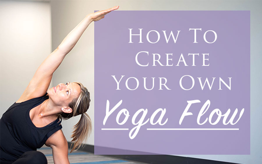 How To Create Your Own Yoga Flow